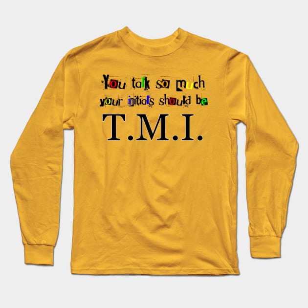 You Talk So Much Your Initials Should Be TMI Long Sleeve T-Shirt by ArsenicAndAttitude